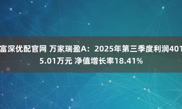 富深优配官网 万家瑞盈A：2025年第三季度利润4015.01万元 净值增长率18.41%